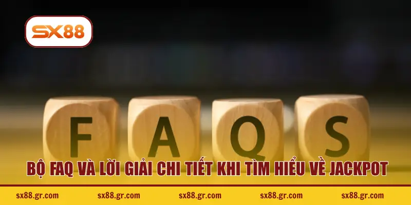 Bộ FAQ và lời giải chi tiết khi tìm hiểu về Jackpot