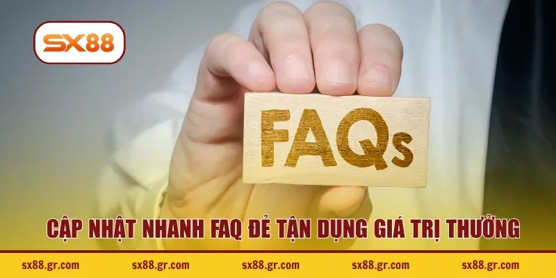 Cập nhật nhanh FAQ đẻ tận dụng giá trị thưởng