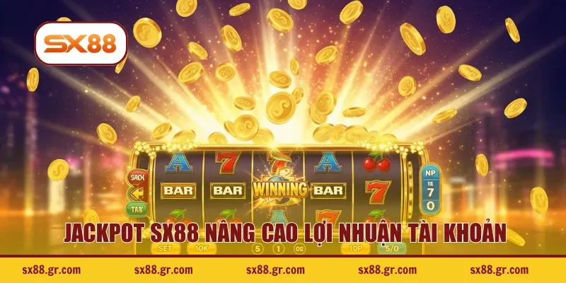 Jackpot SX88 nâng cao lợi nhuận tài khoản