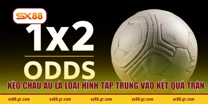 Kèo châu Âu là loại hình cược tập trung vào kết quả trận