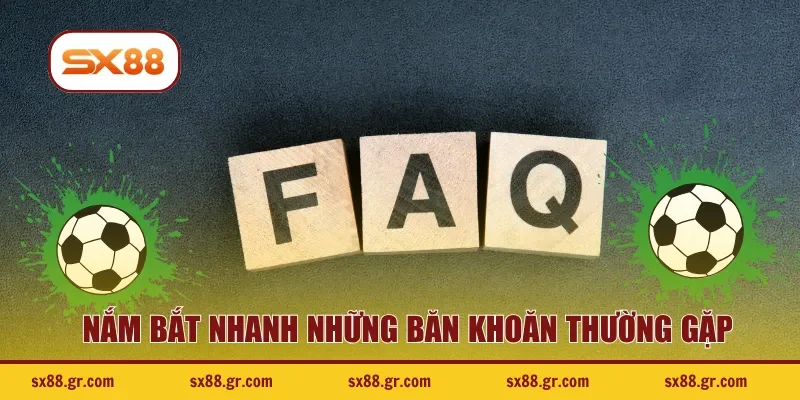 Nắm bắt nhanh những băn khoăn thường gặp