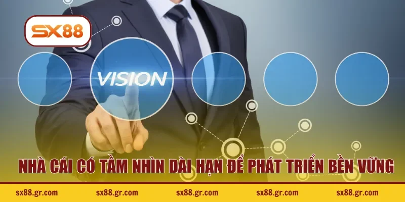 Nhà cái có tầm nhìn dài hạn để phát triển bền vững