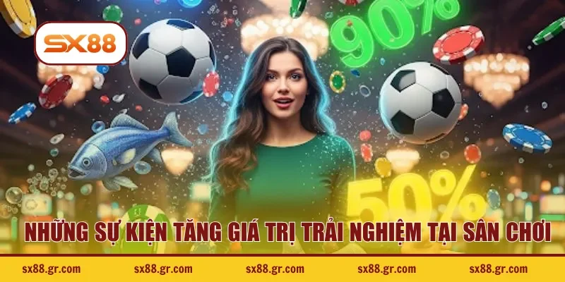 Những sự kiện tăng giá trị trải nghiệm tại sân chơi