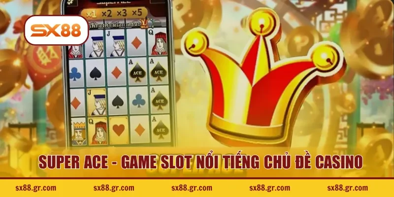 Super Ace - Game slot nổi tiếng chủ đề casino
