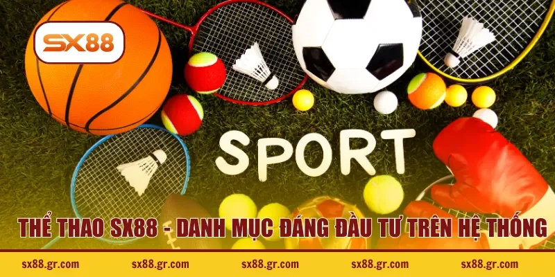 Thể Thao SX88 - Danh mục đáng đầu tư trên hệ thống