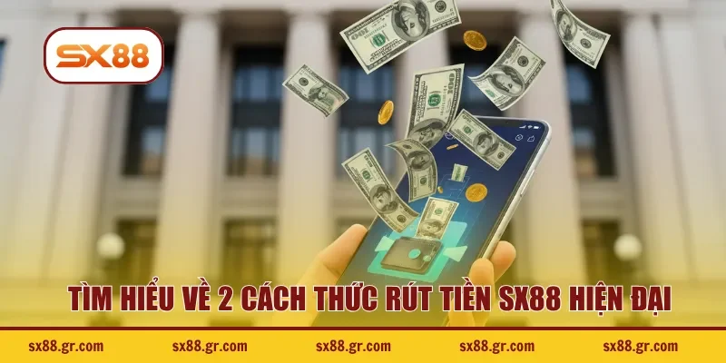 Tìm hiểu về 2 cách thức rút tiền SX88 hiện đại