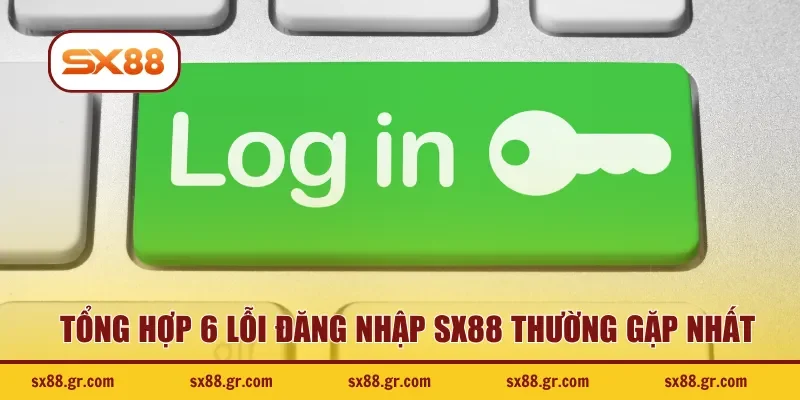 Tổng hợp 6 lỗi đăng nhập SX88 thường gặp nhất