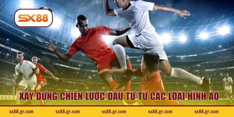 Xây dựng chiến lược đầu tư từ các loại hình ảo